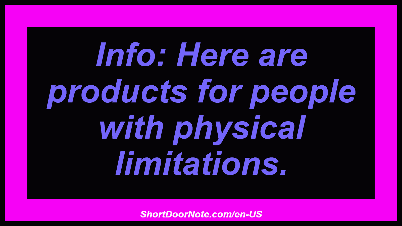 Info: Here are products for people with physical limitations.

