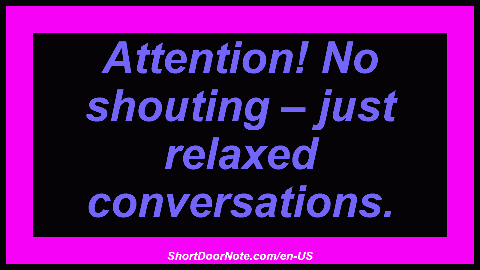 Attention! No shouting – just relaxed conversations.
