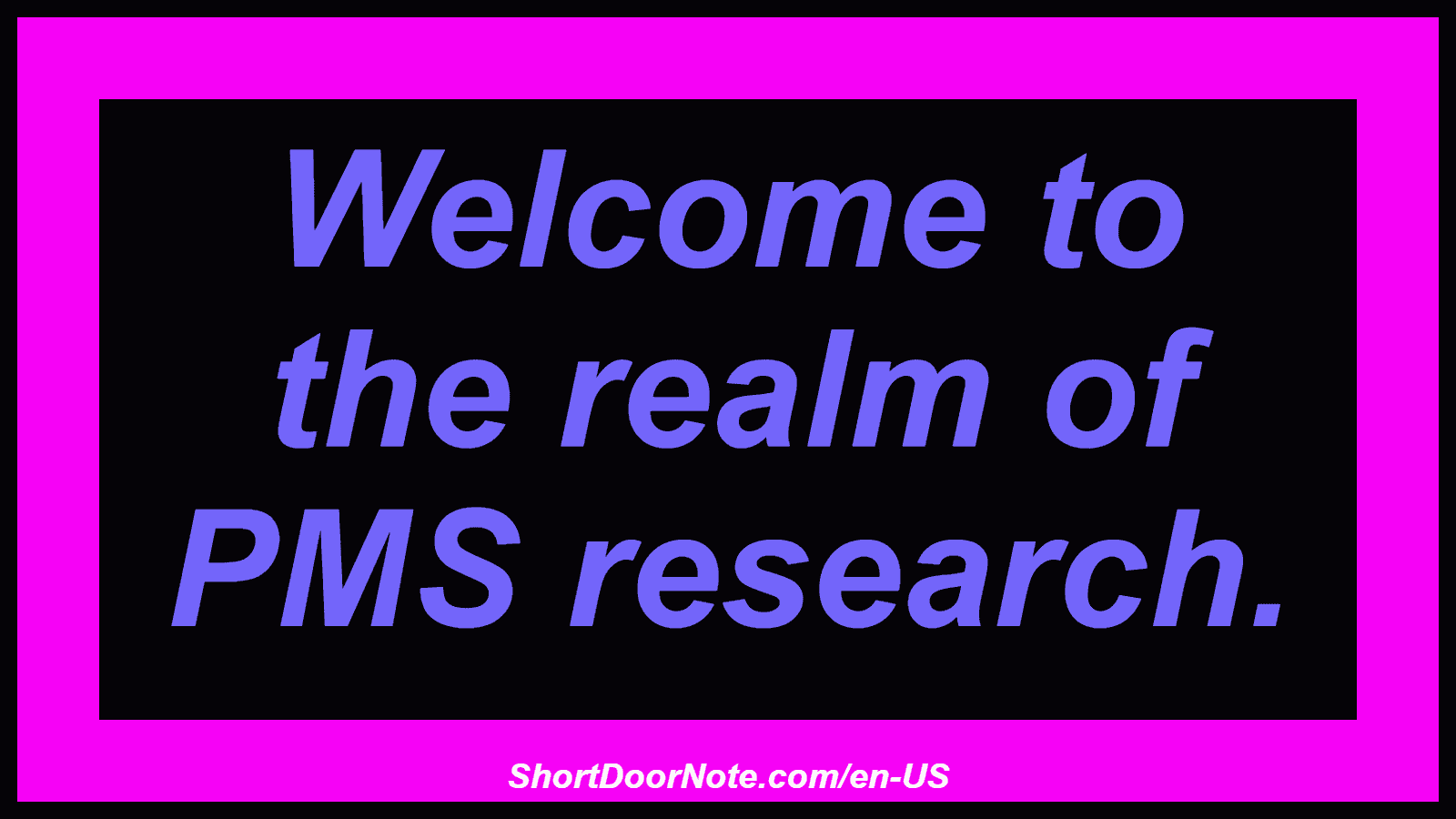 Welcome to the realm of PMS research.
