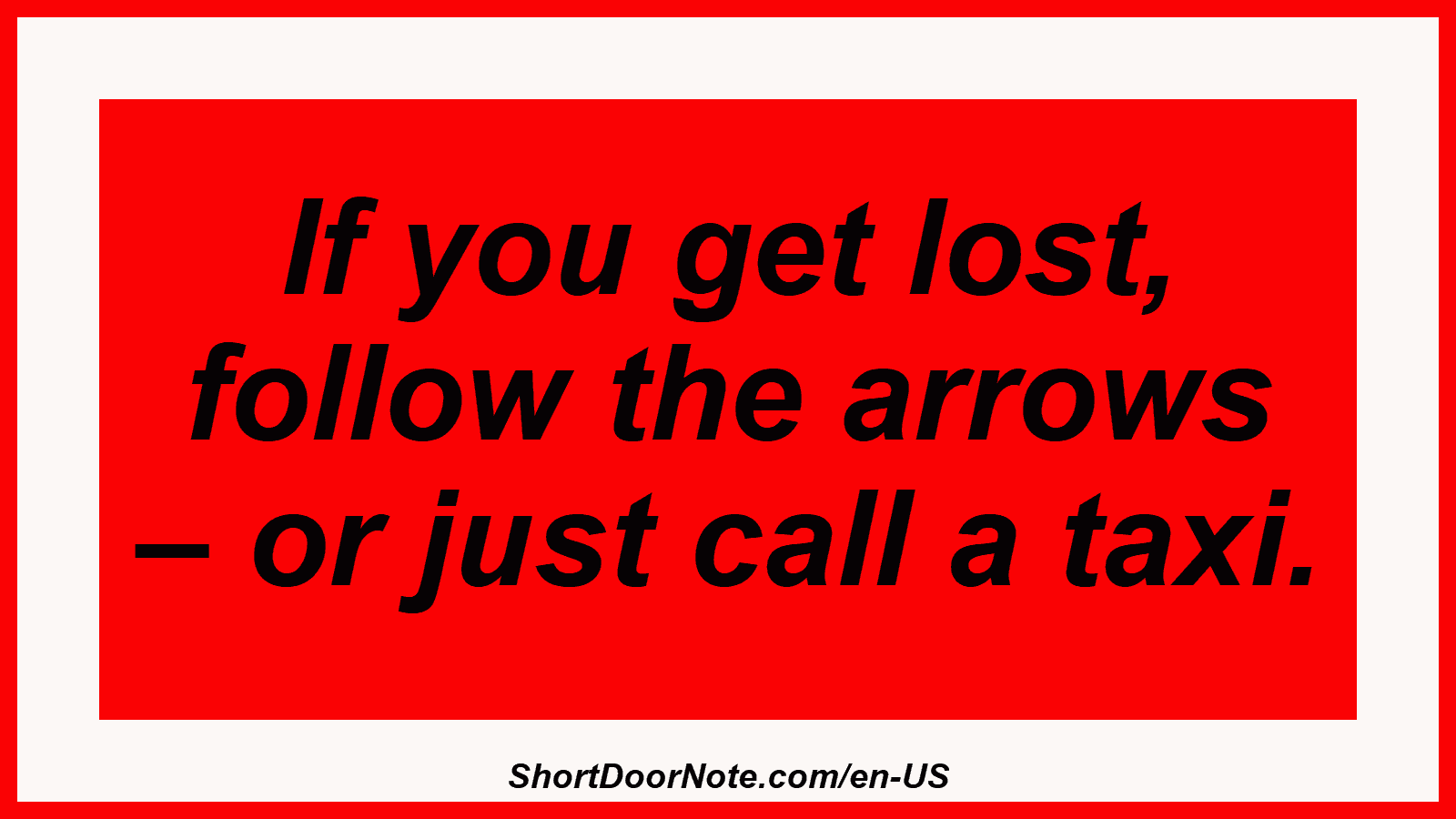 If you get lost, follow the arrows – or just call a taxi.
