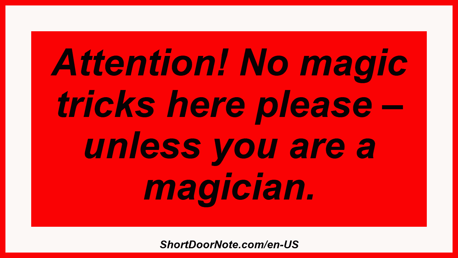 Attention! No magic tricks here please – unless you are a magician.
