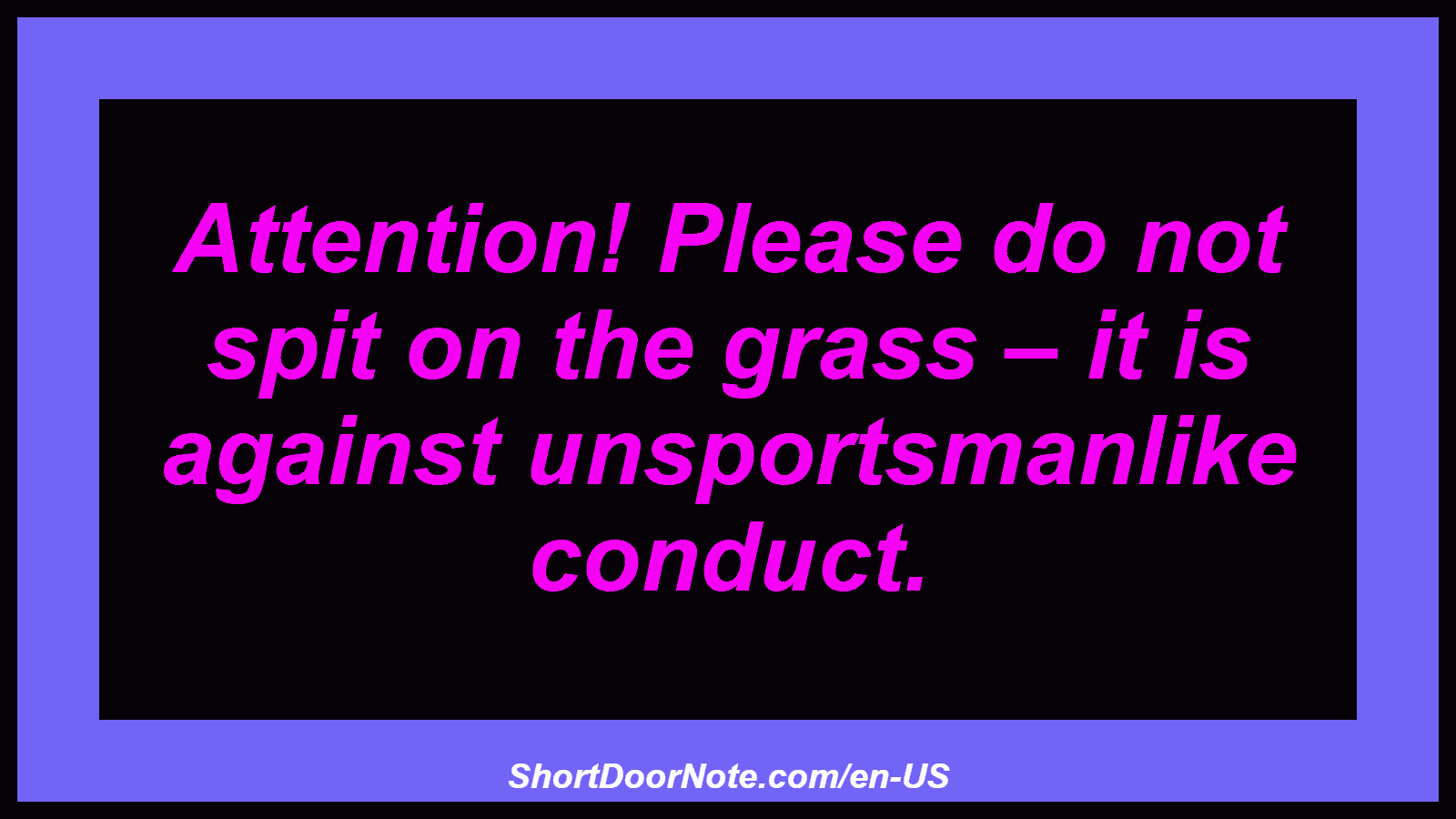 Attention! Please do not spit on the grass – it is against unsportsmanlike conduct.
