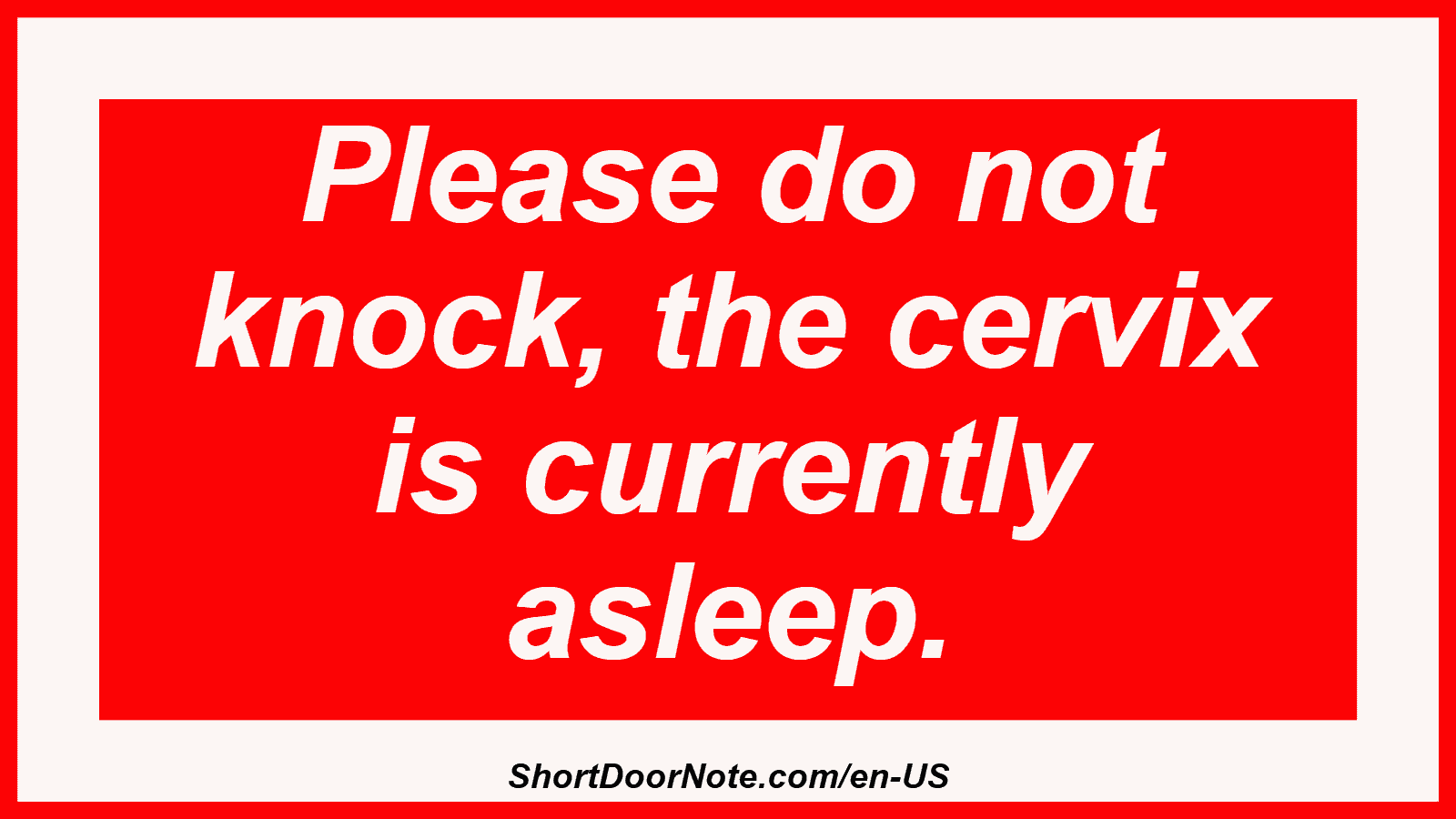 Please do not knock, the cervix is ​​currently asleep.
