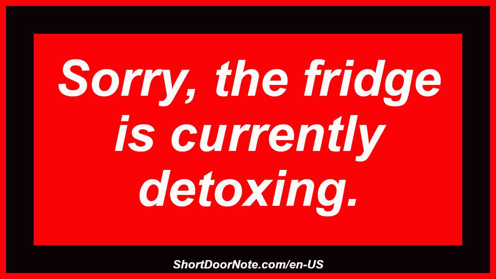 Sorry, the fridge is currently detoxing.
