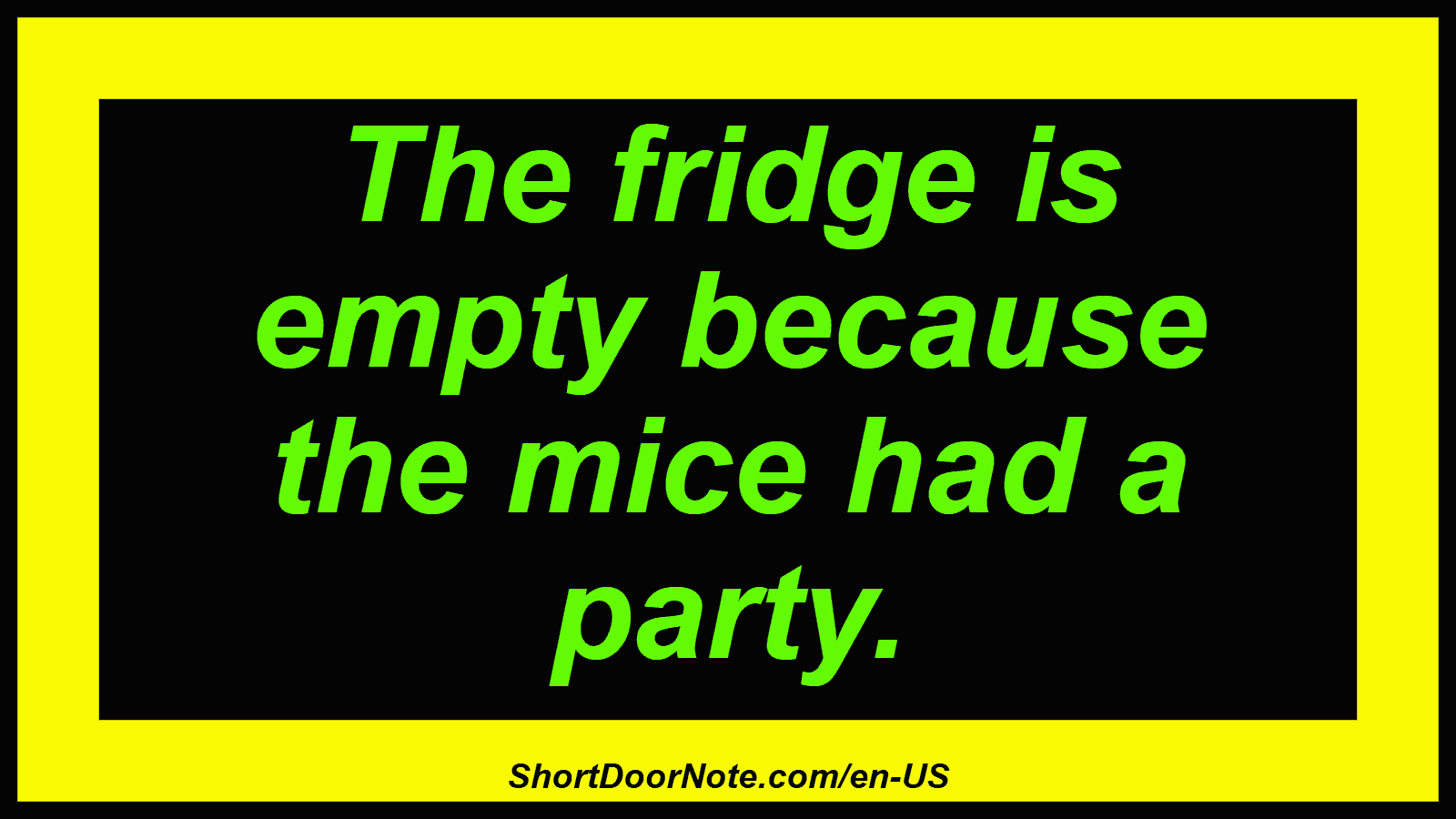 The fridge is empty because the mice had a party.
