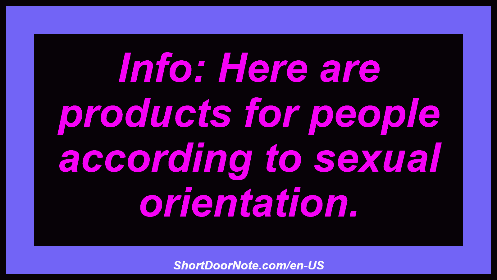 Info: Here are products for people according to sexual orientation.
