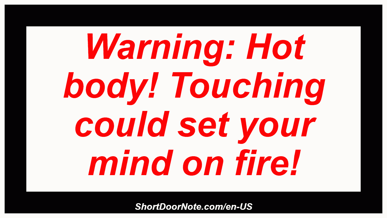 Warning: Hot body! Touching could set your mind on fire!
