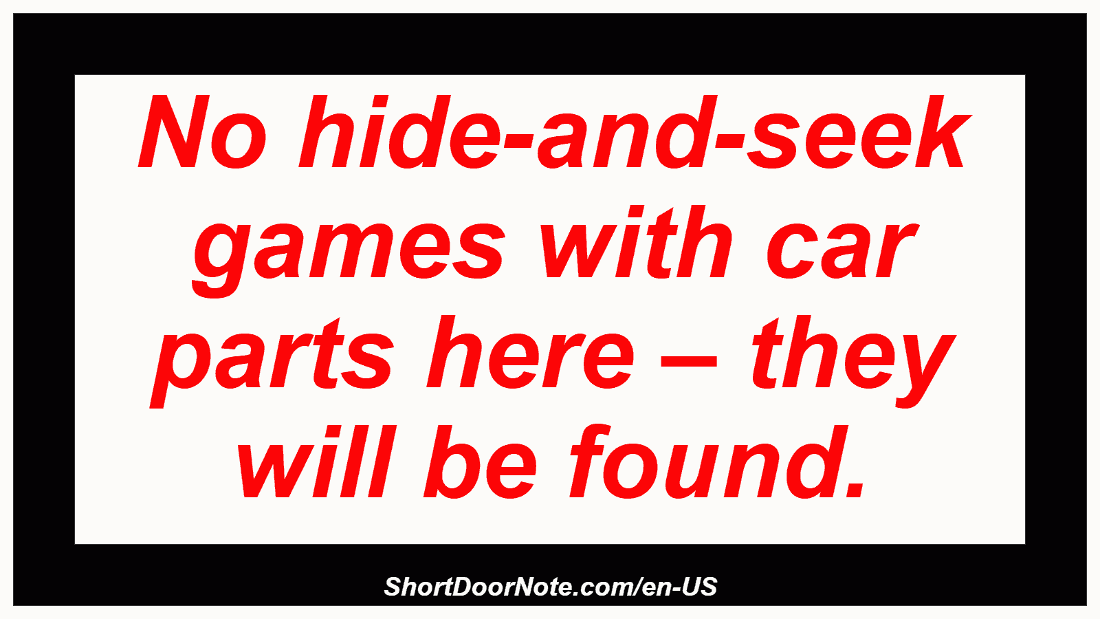 No hide-and-seek games with car parts here – they will be found.
