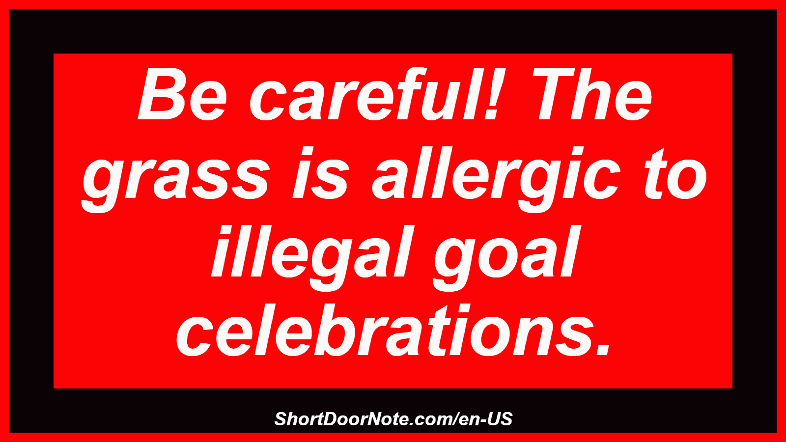 Be careful! The grass is allergic to illegal goal celebrations.
