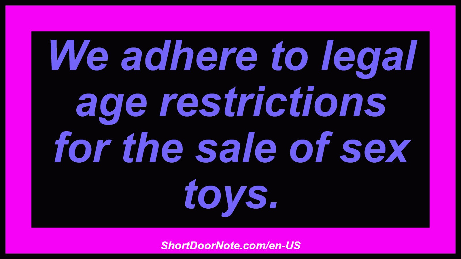 We adhere to legal age restrictions for the sale of sex toys.

