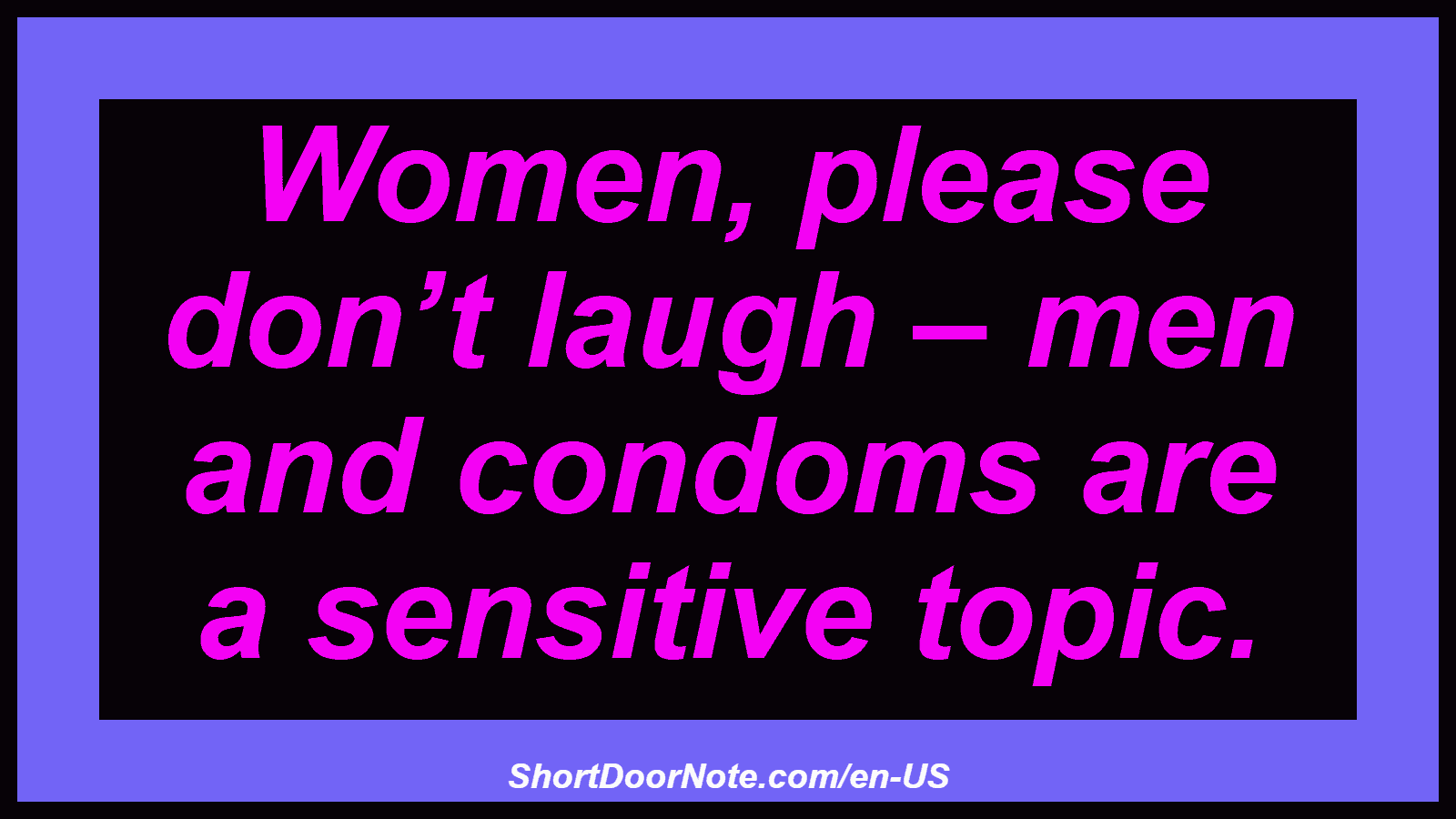 Women, please don’t laugh – men and condoms are a sensitive topic.
