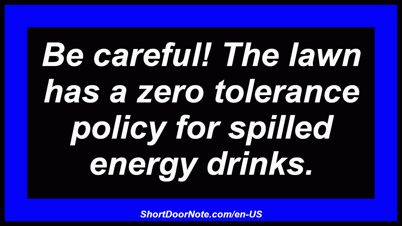Be careful! The lawn has a zero tolerance policy for spilled energy drinks.
