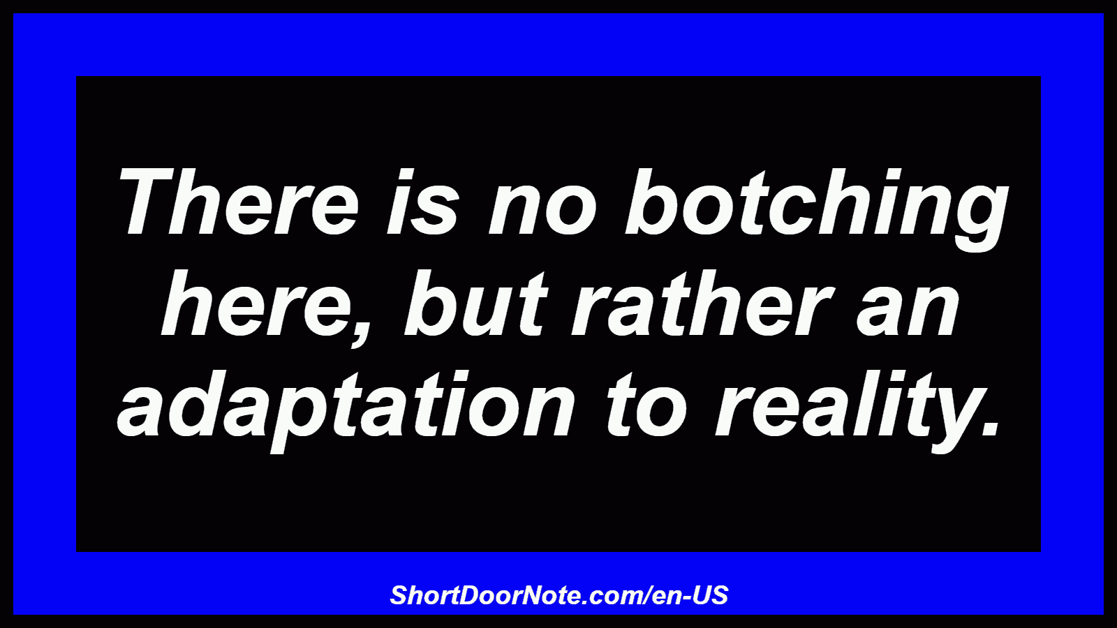 There is no botching here, but rather an adaptation to reality.
