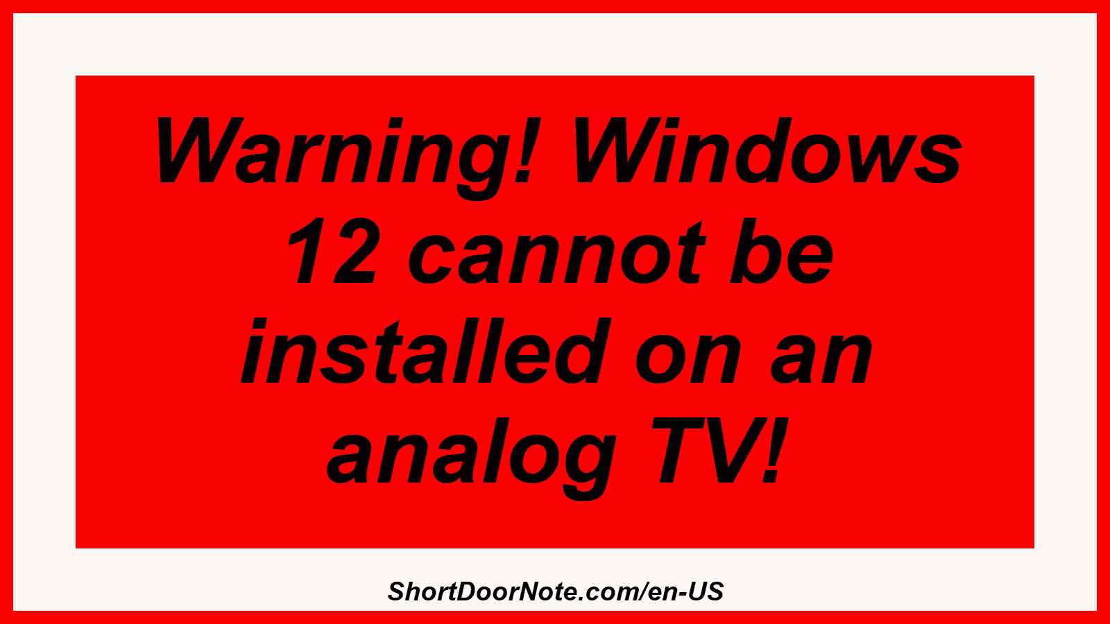 Warning! Windows 12 cannot be installed on an analog TV!
