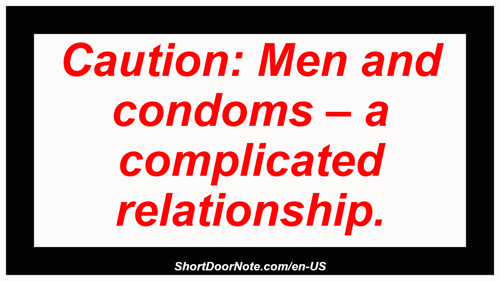 Caution: Men and condoms – a complicated relationship.
