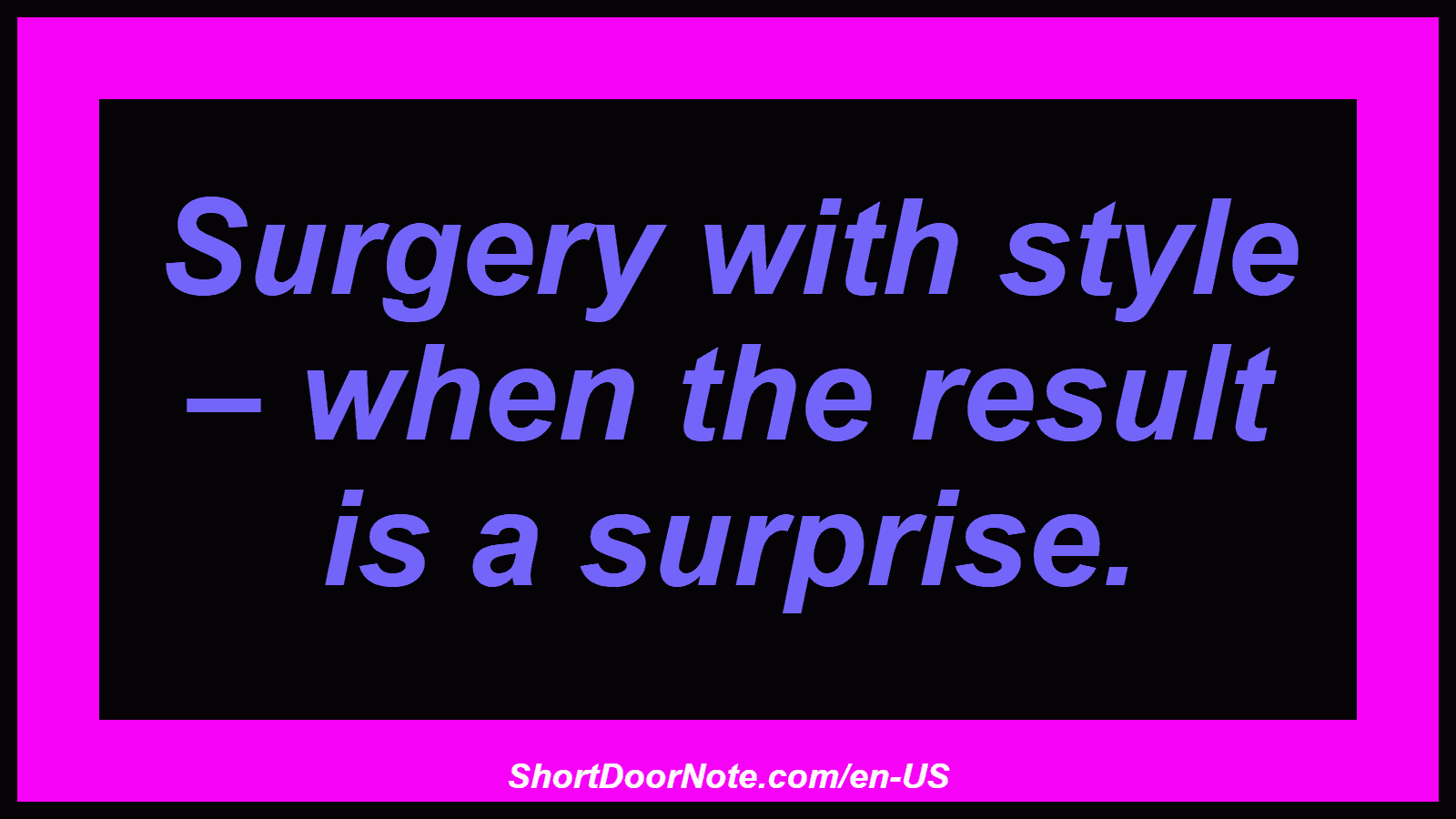 Surgery with style – when the result is a surprise.
