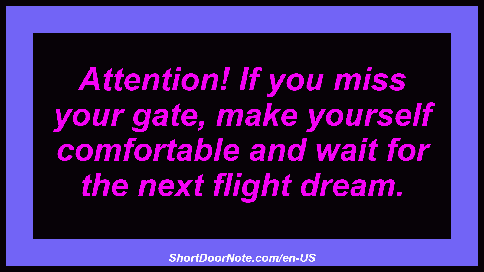 Attention! If you miss your gate, make yourself comfortable and wait for the next flight dream.
