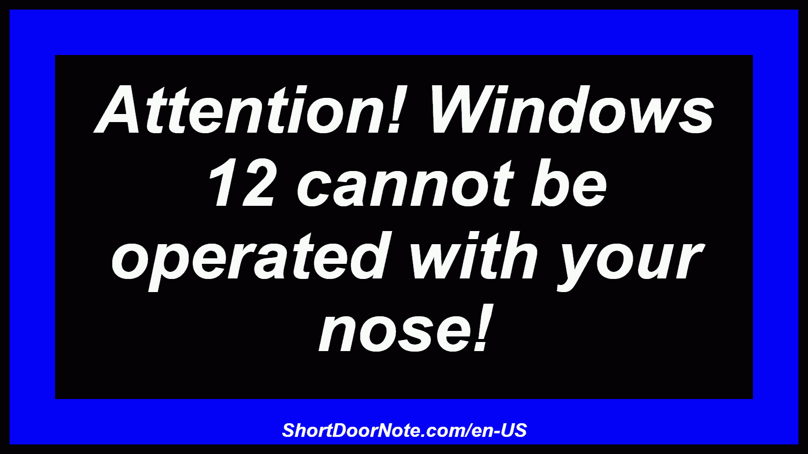 Attention! Windows 12 cannot be operated with your nose!
