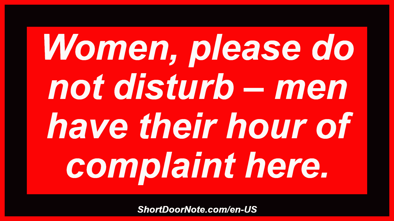 Women, please do not disturb – men have their hour of complaint here.
