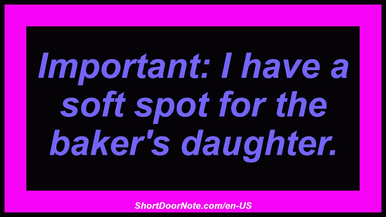Important: I have a soft spot for the baker's daughter.
