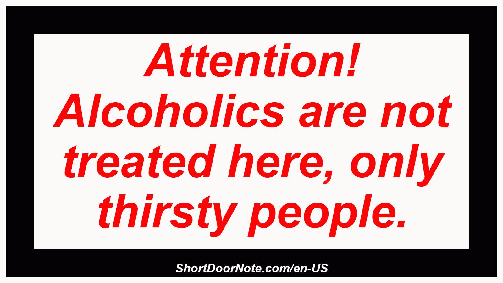 Attention! Alcoholics are not treated here, only thirsty people.
