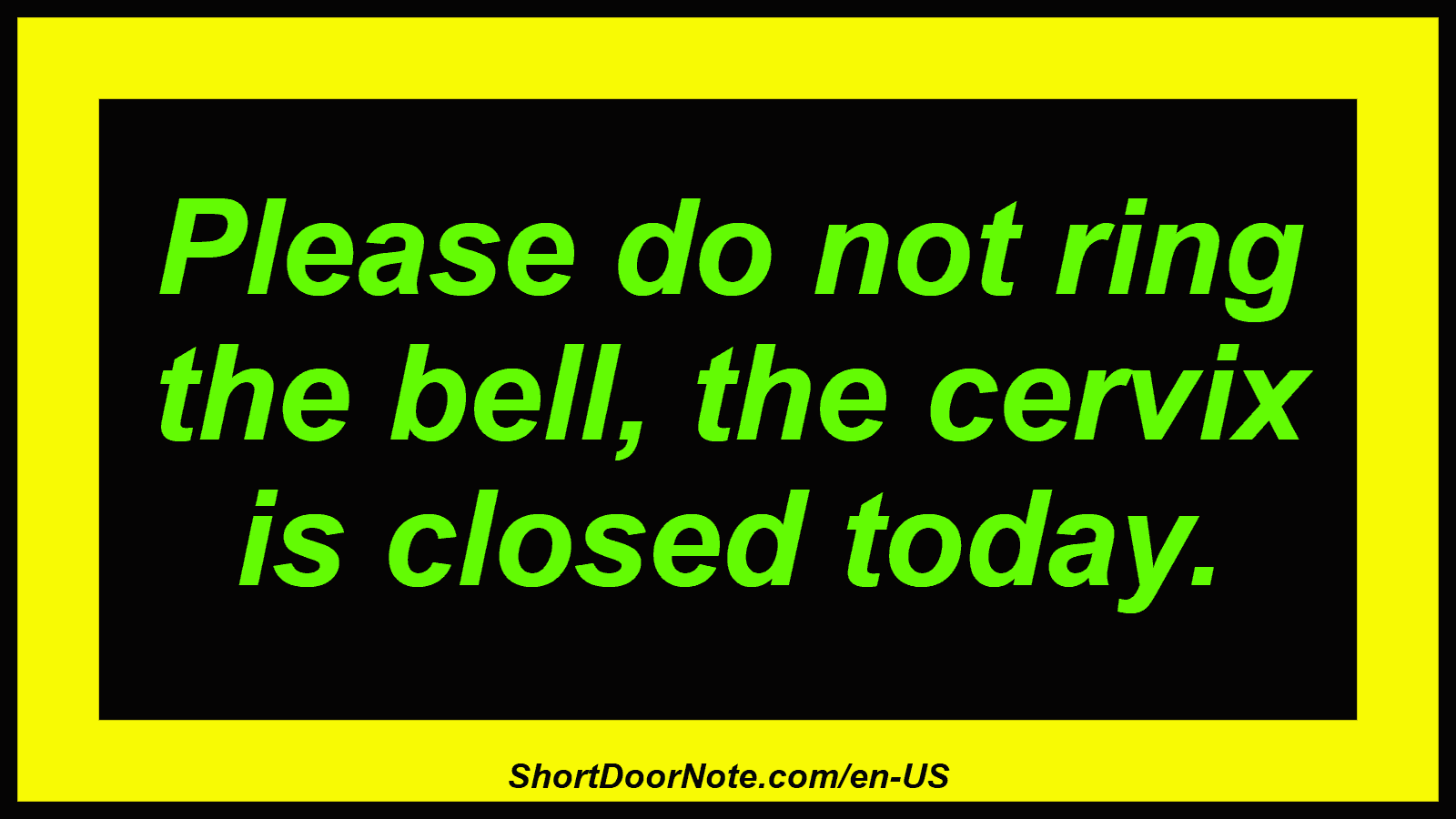 Please do not ring the bell, the cervix is ​​closed today.
