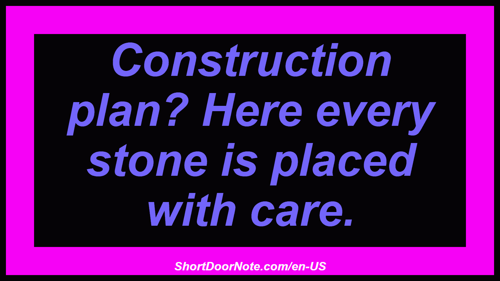 Construction plan? Here every stone is placed with care.
