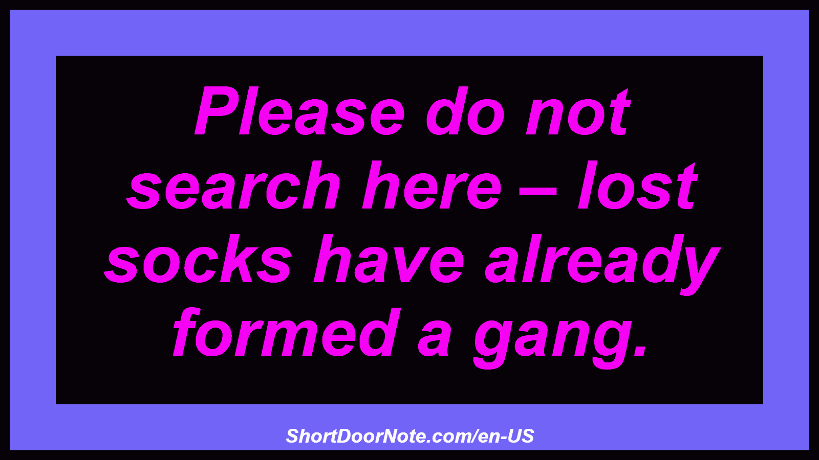 Please do not search here – lost socks have already formed a gang.
