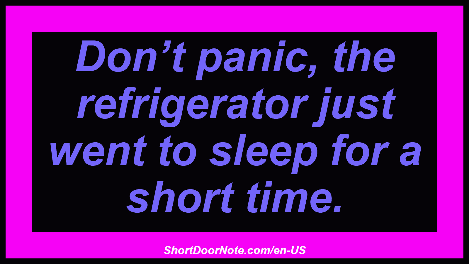 Don’t panic, the refrigerator just went to sleep for a short time.
