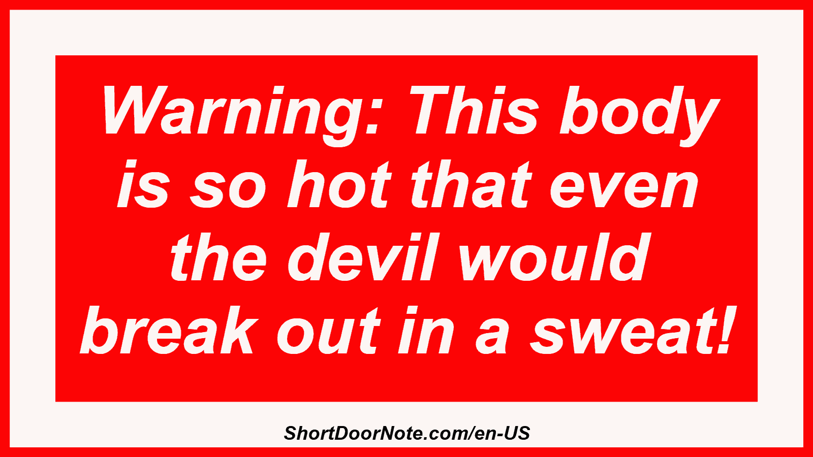 Warning: This body is so hot that even the devil would break out in a sweat!
