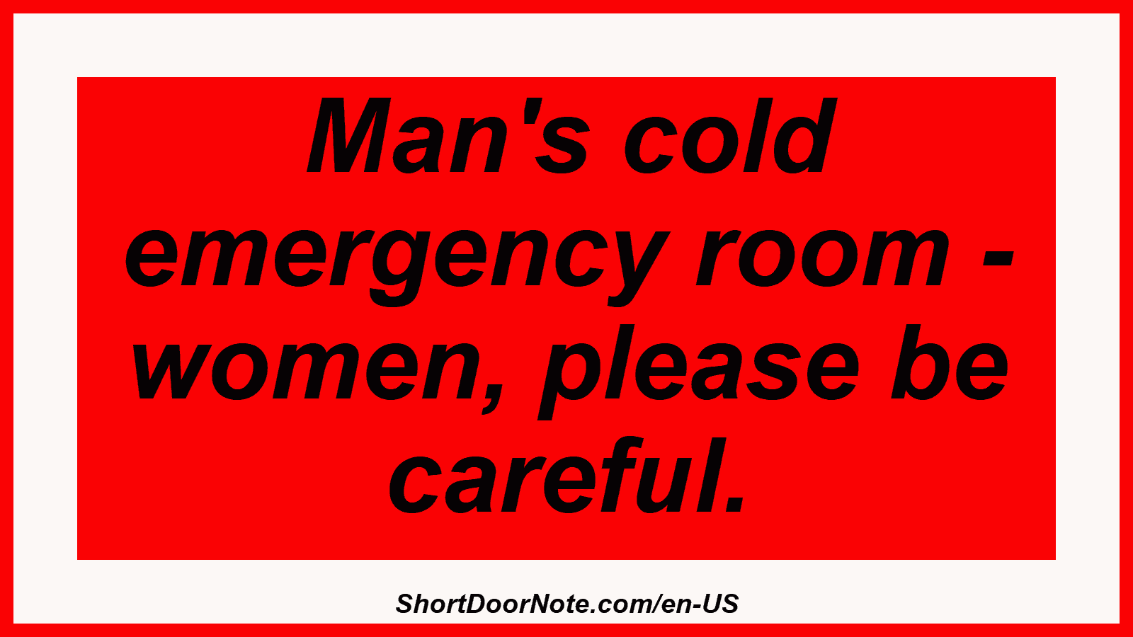 Man's cold emergency room - women, please be careful.
