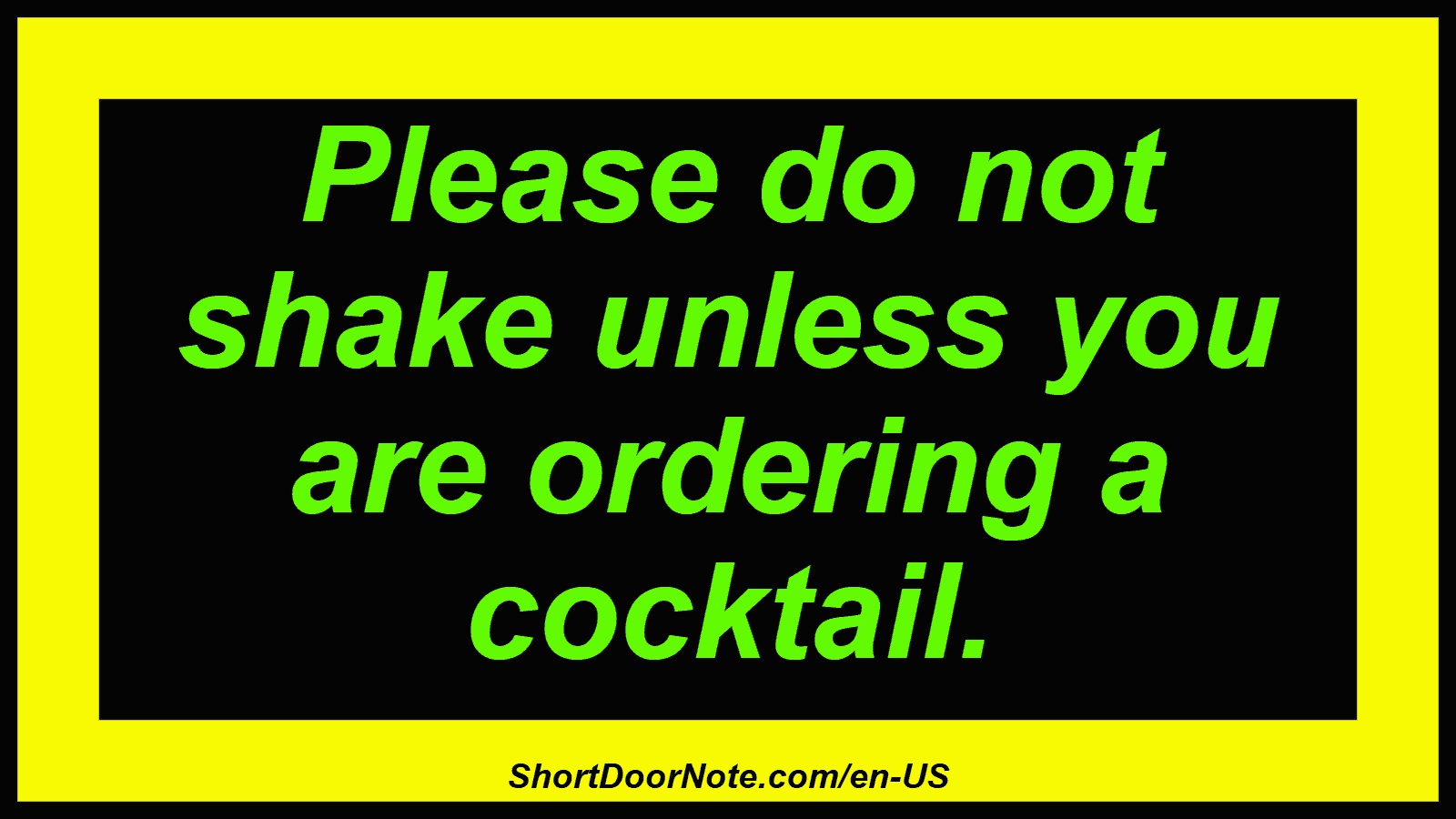 Please do not shake unless you are ordering a cocktail.
