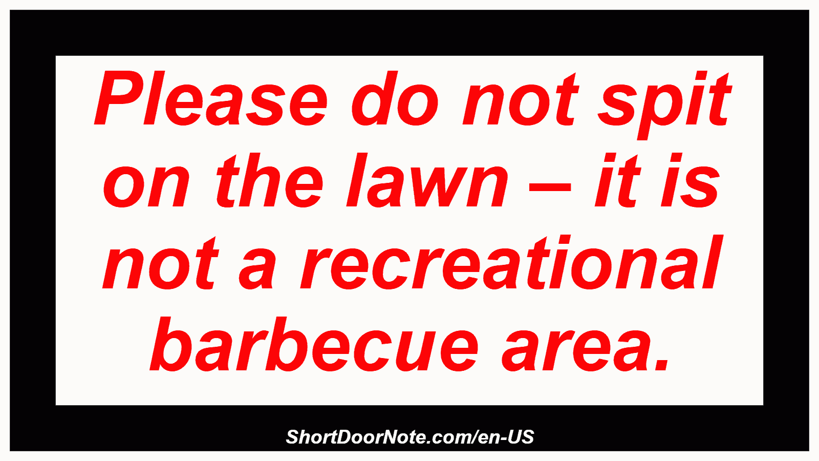 Please do not spit on the lawn – it is not a recreational barbecue area.
