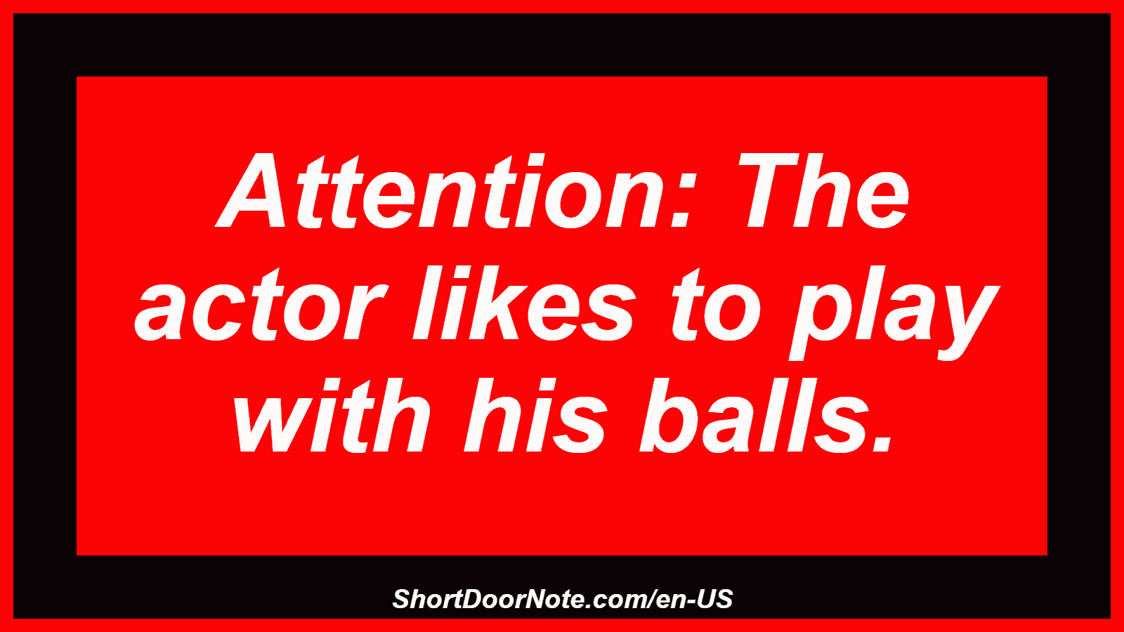 Attention: The actor likes to play with his balls.
