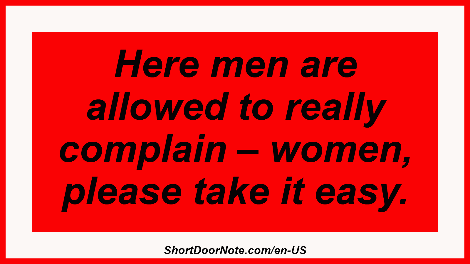 Here men are allowed to really complain – women, please take it easy.
