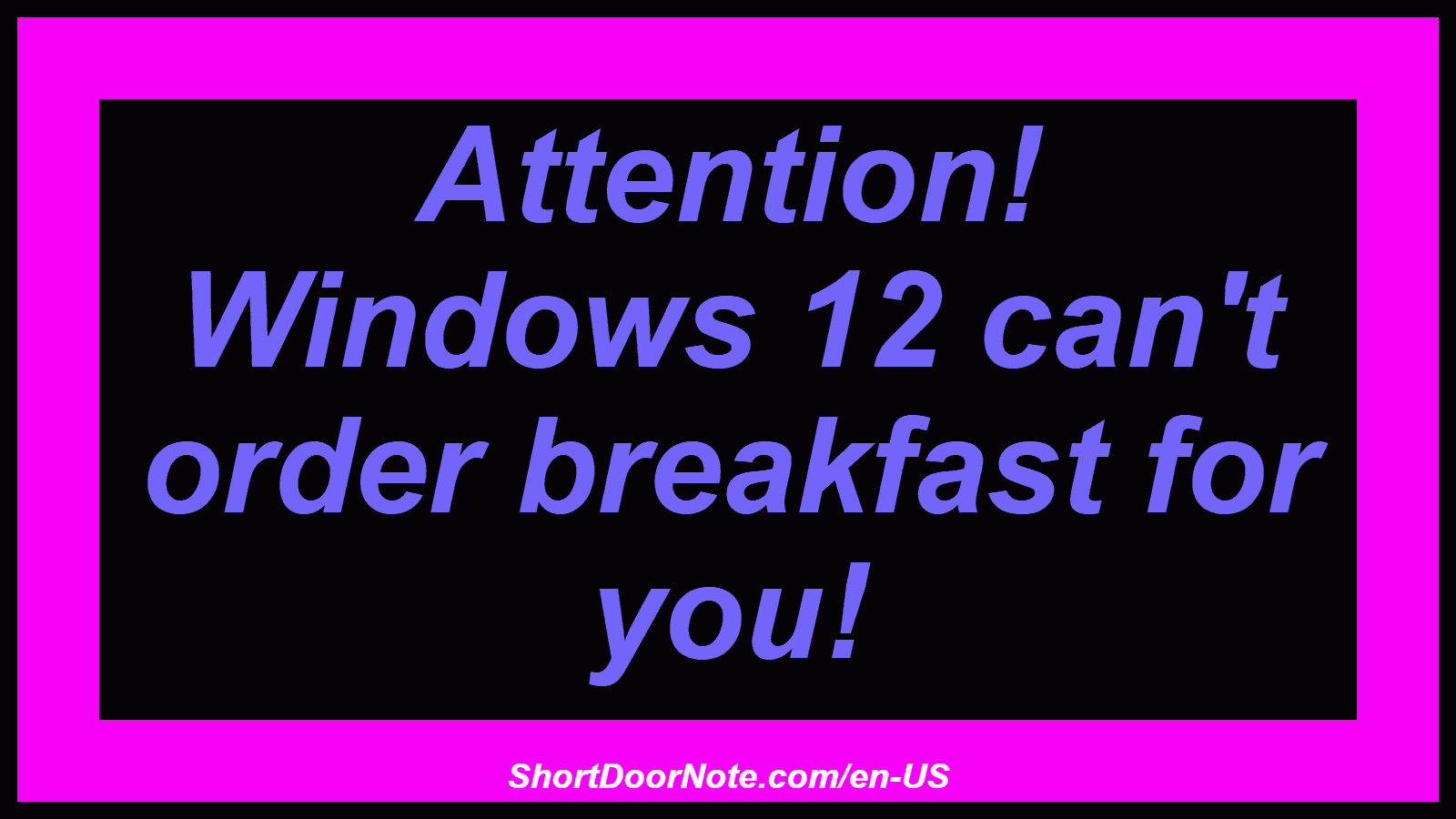 Attention! Windows 12 can't order breakfast for you!
