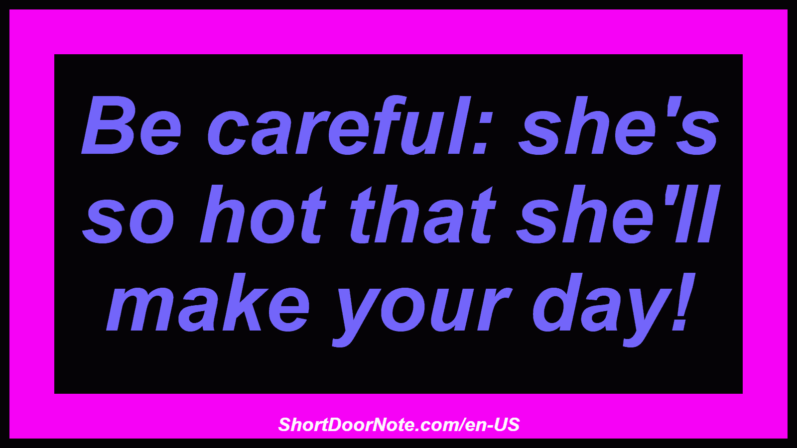 Be careful: she's so hot that she'll make your day!
