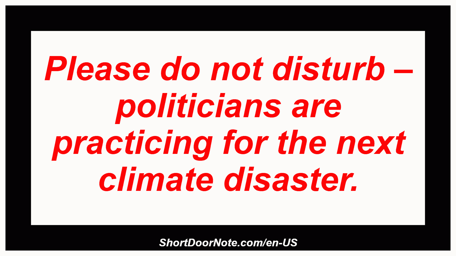 Please do not disturb – politicians are practicing for the next climate disaster.
