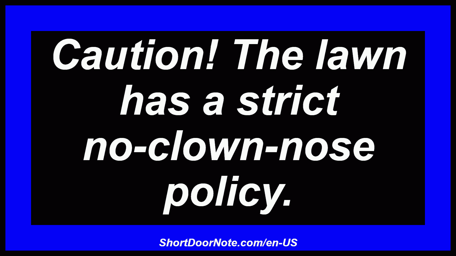 Caution! The lawn has a strict no-clown-nose policy.
