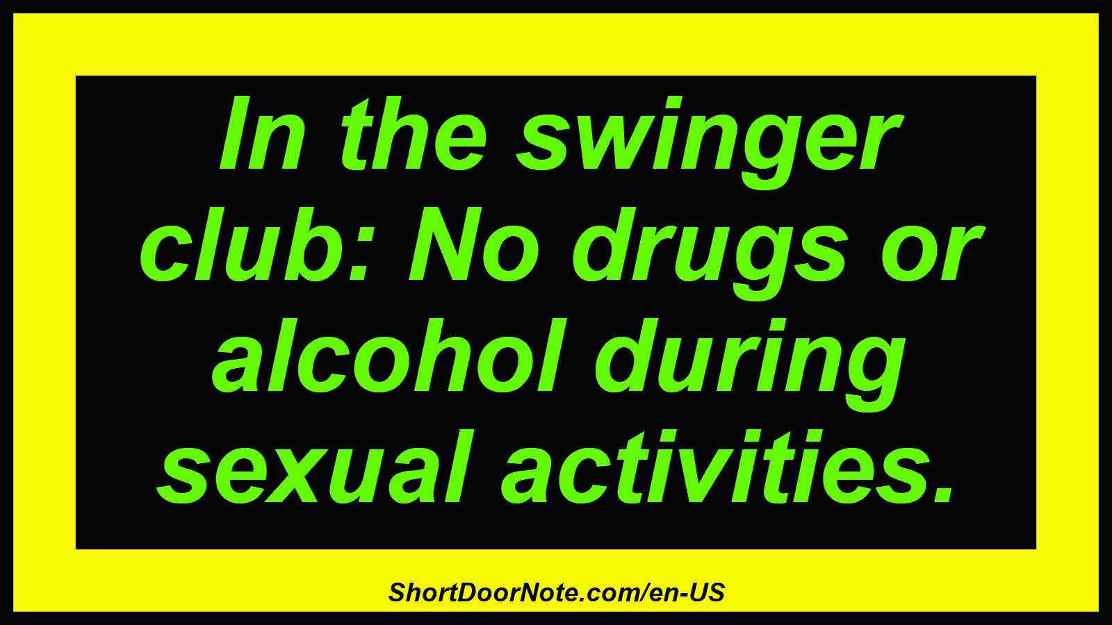 In the swinger club: No drugs or alcohol during sexual activities.
