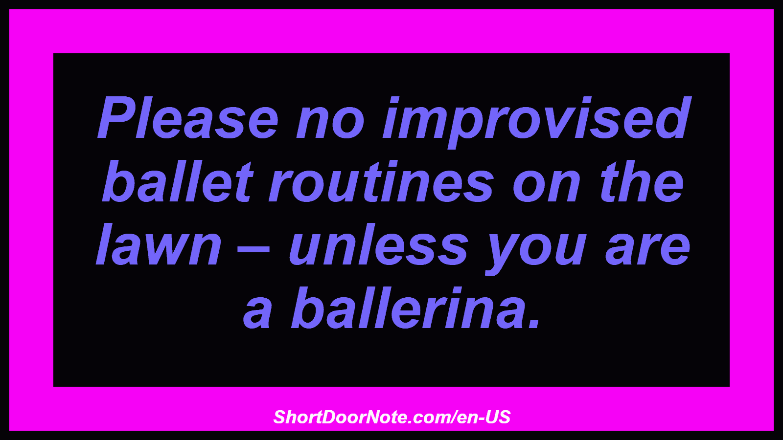 Please no improvised ballet routines on the lawn – unless you are a ballerina.
