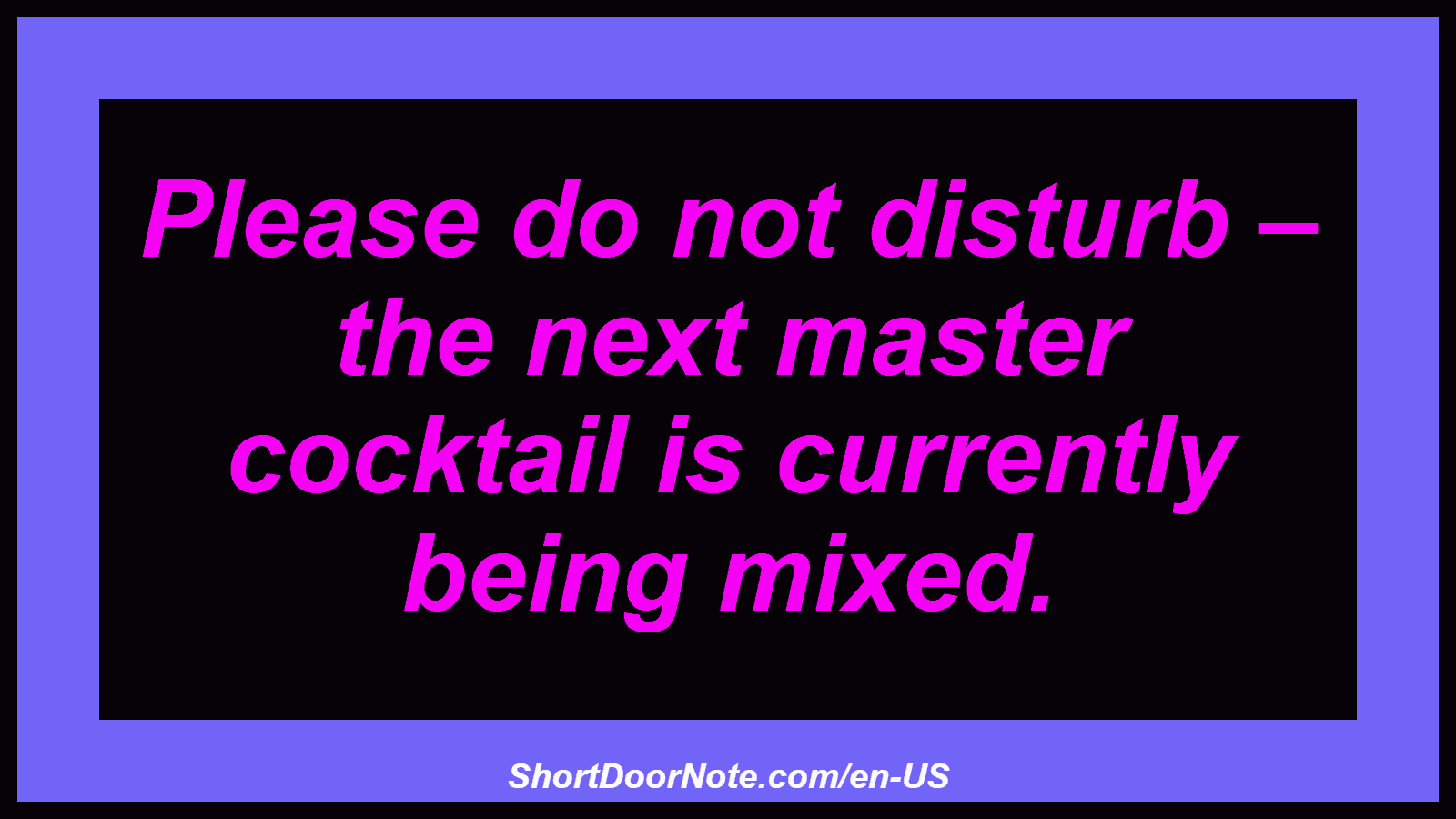 Please do not disturb – the next master cocktail is currently being mixed.
