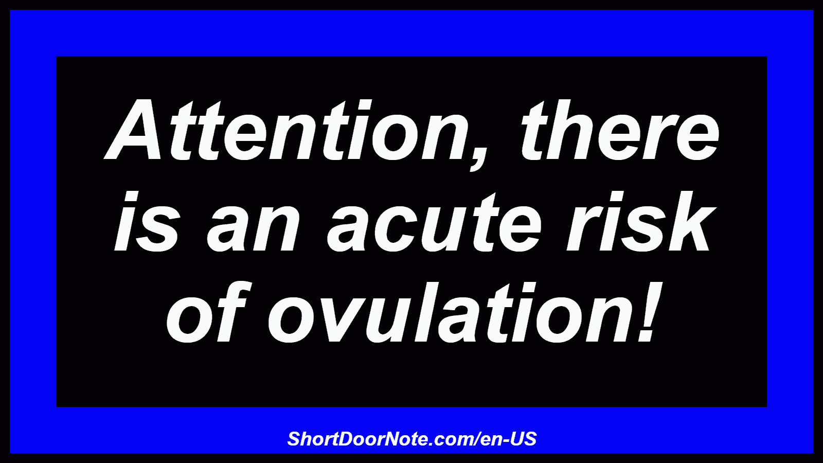 Attention, there is an acute risk of ovulation!
