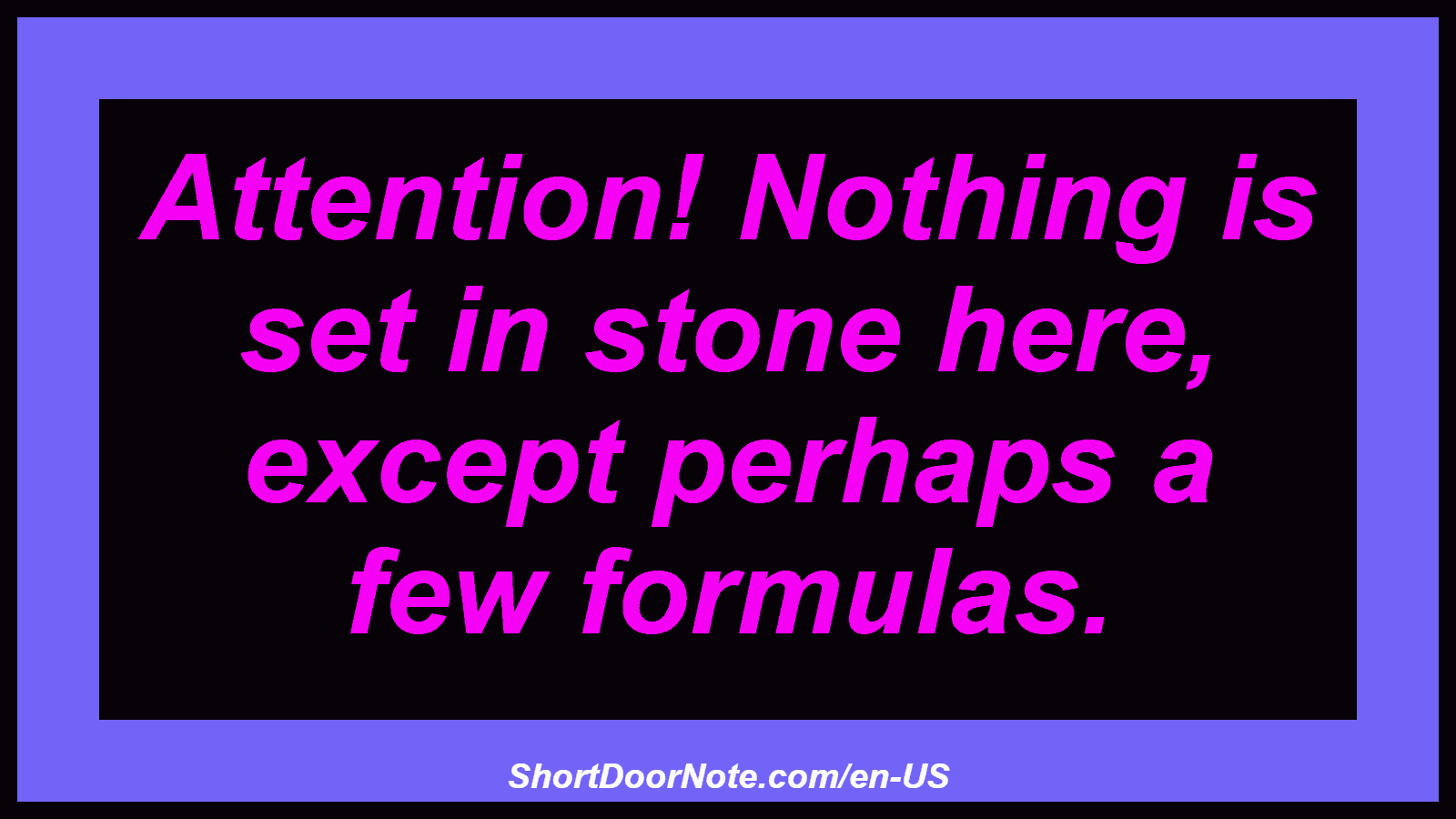 Attention! Nothing is set in stone here, except perhaps a few formulas.
