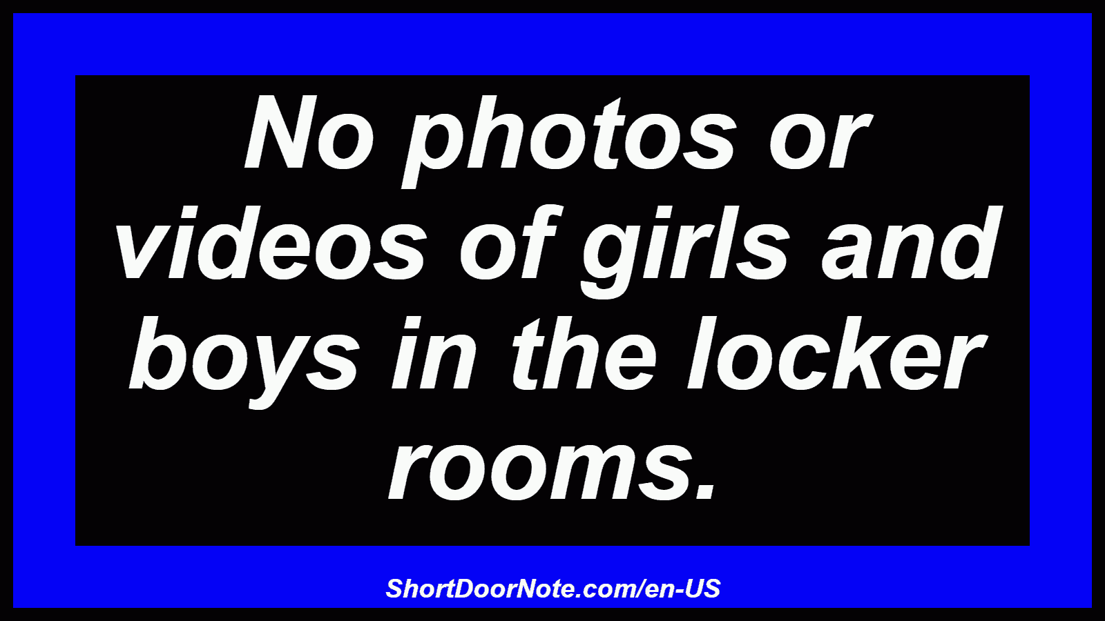 No photos or videos of girls and boys in the locker rooms.
