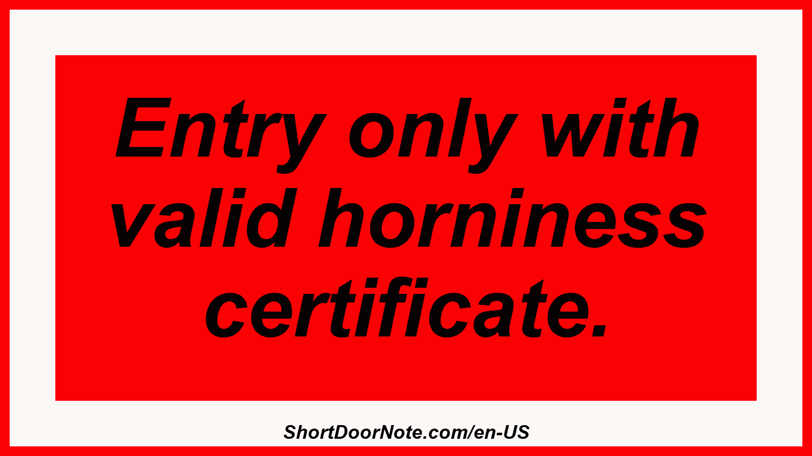 Entry only with valid horniness certificate.
