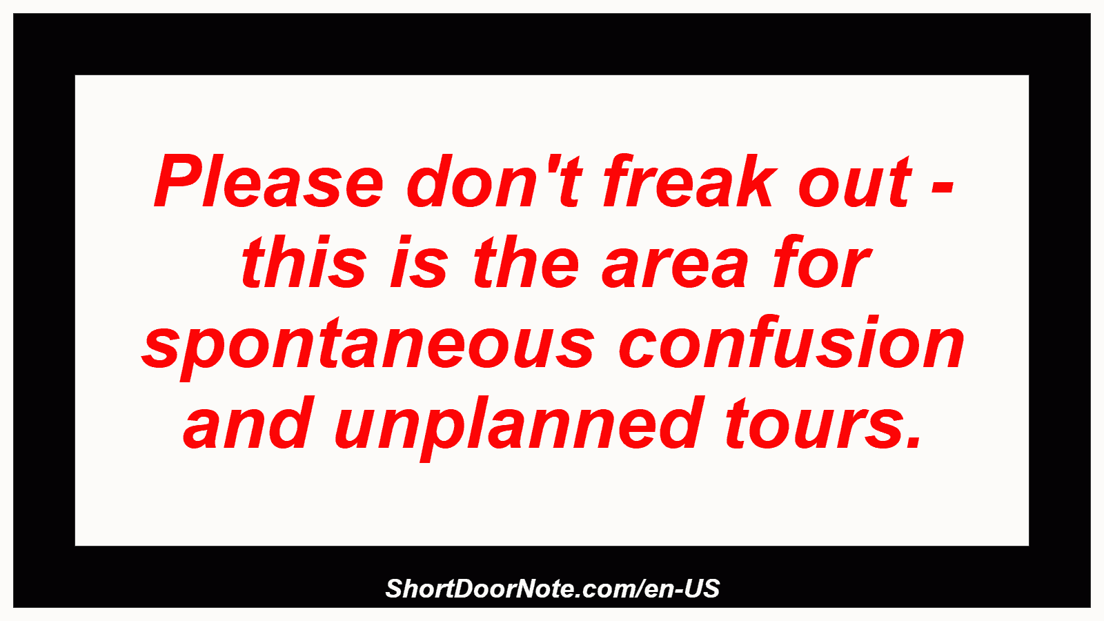 Please don't freak out - this is the area for spontaneous confusion and unplanned tours.
