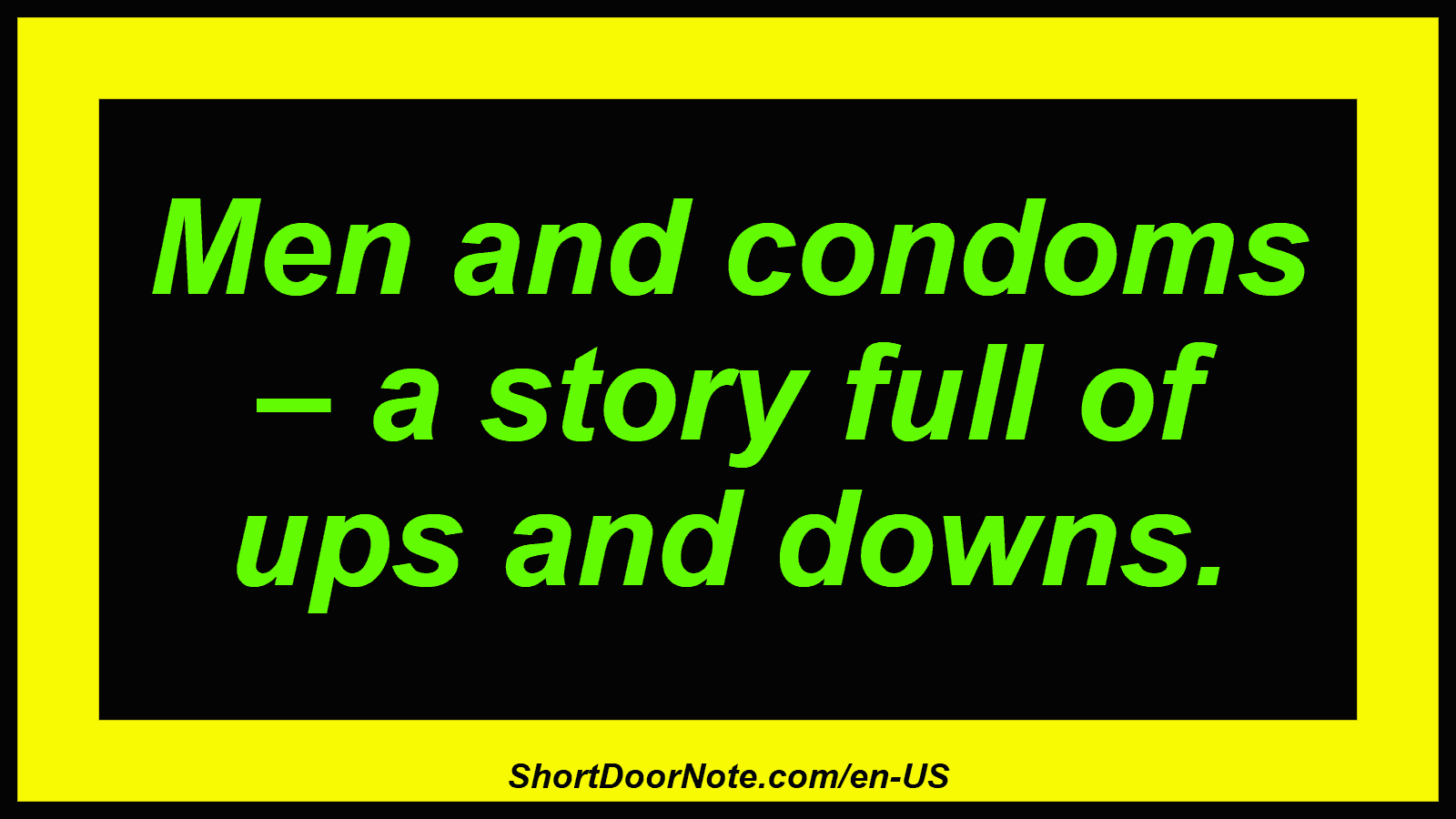Men and condoms – a story full of ups and downs.
