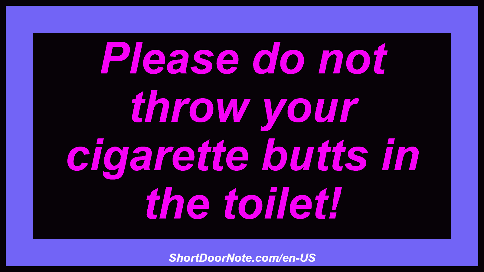 Please do not throw your cigarette butts in the toilet!
