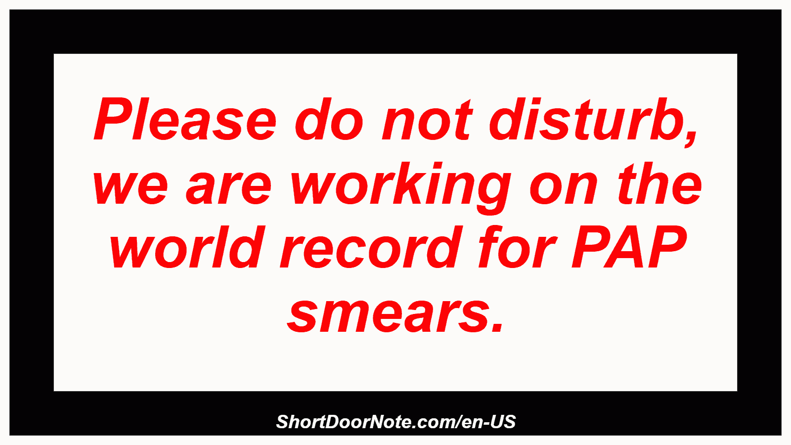 Please do not disturb, we are working on the world record for PAP smears.
